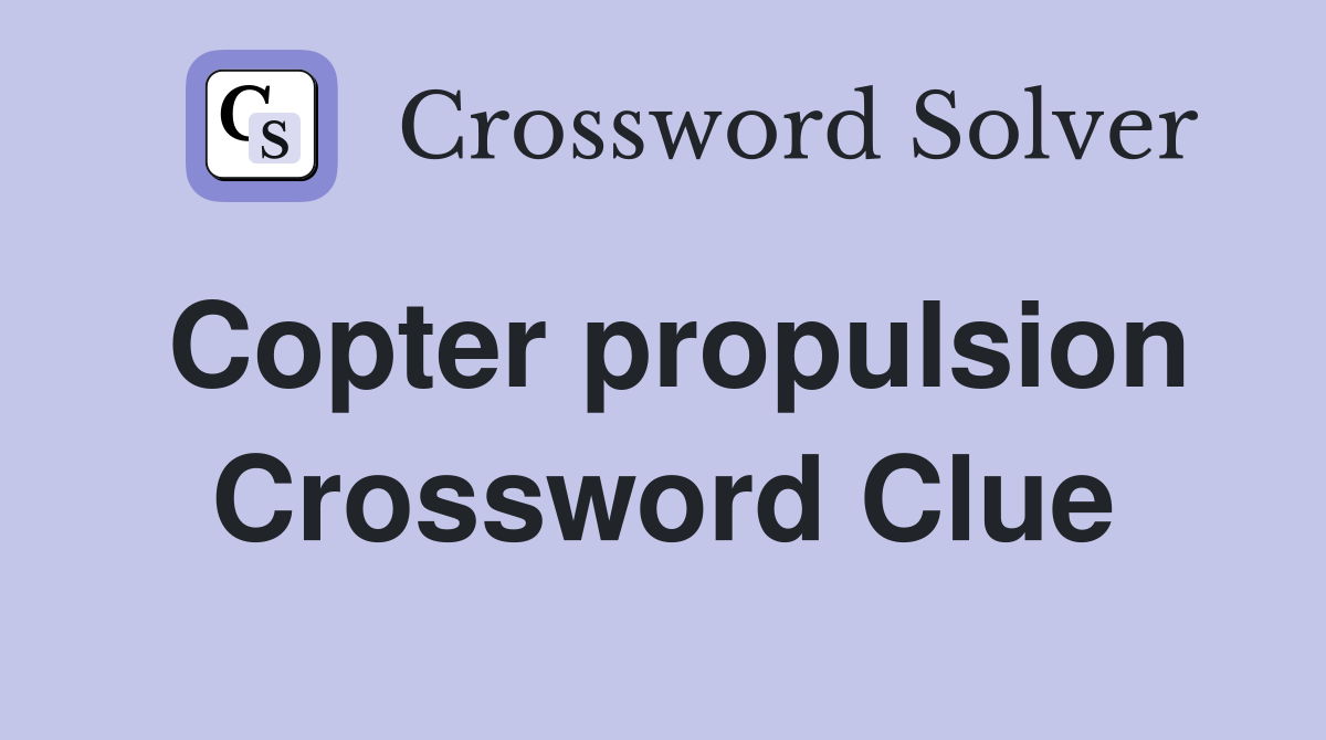 Copter propulsion Crossword Clue