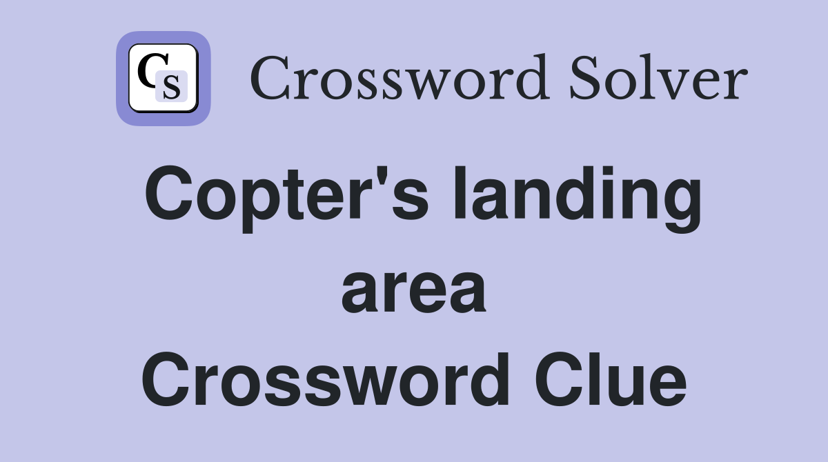 Copter's landing area Crossword Clue