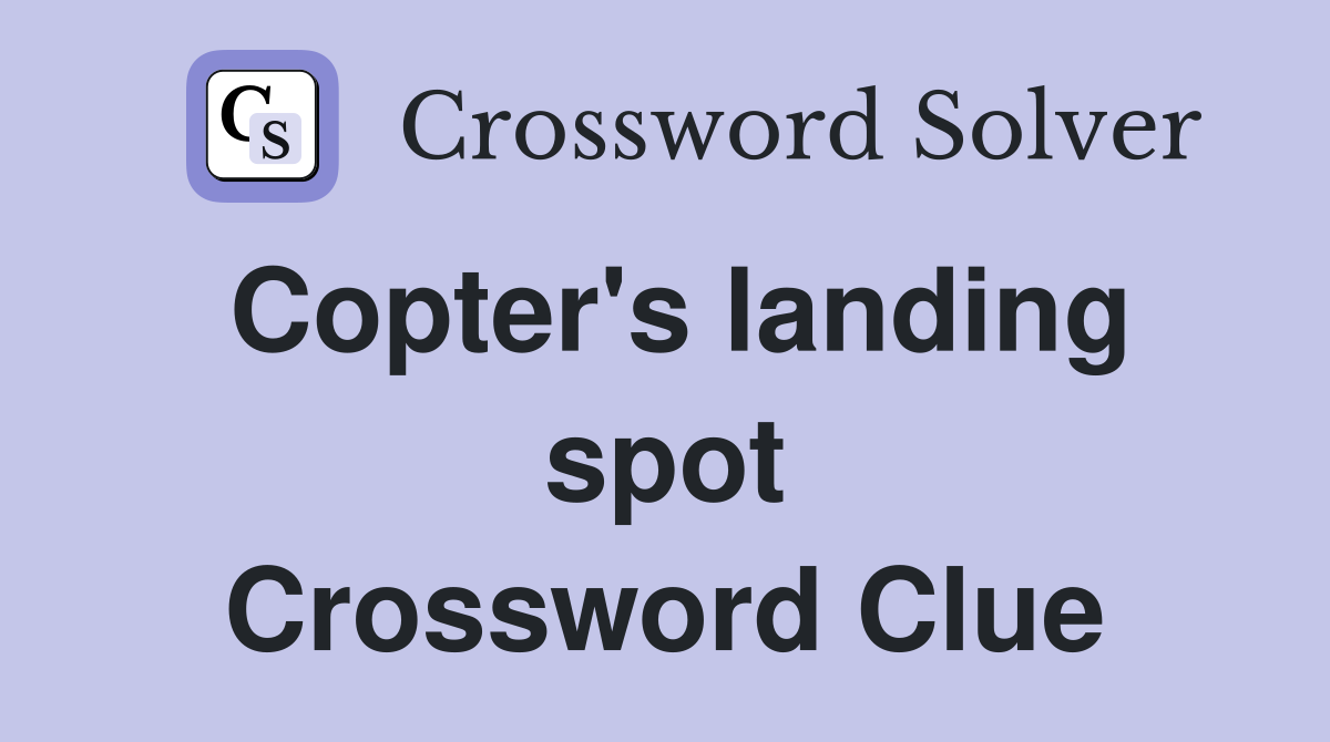 Copter's landing spot Crossword Clue