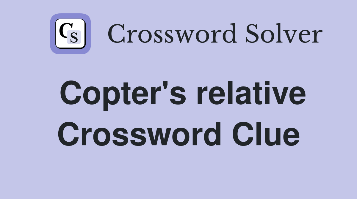 Copter's relative Crossword Clue