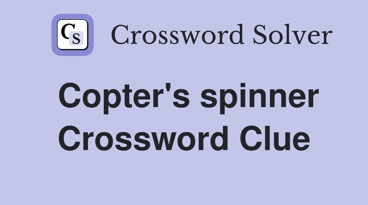 Copter's spinner Crossword Clue