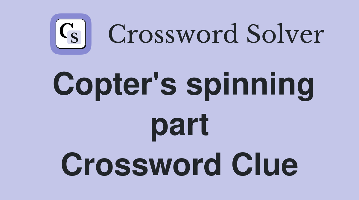 Copter's spinning part Crossword Clue