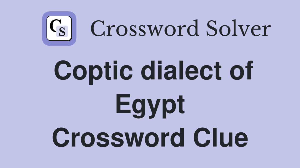 Coptic dialect of Egypt Crossword Clue
