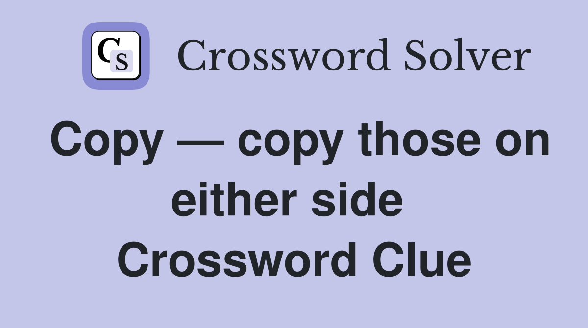 Copy — copy those on either side  Crossword Clue