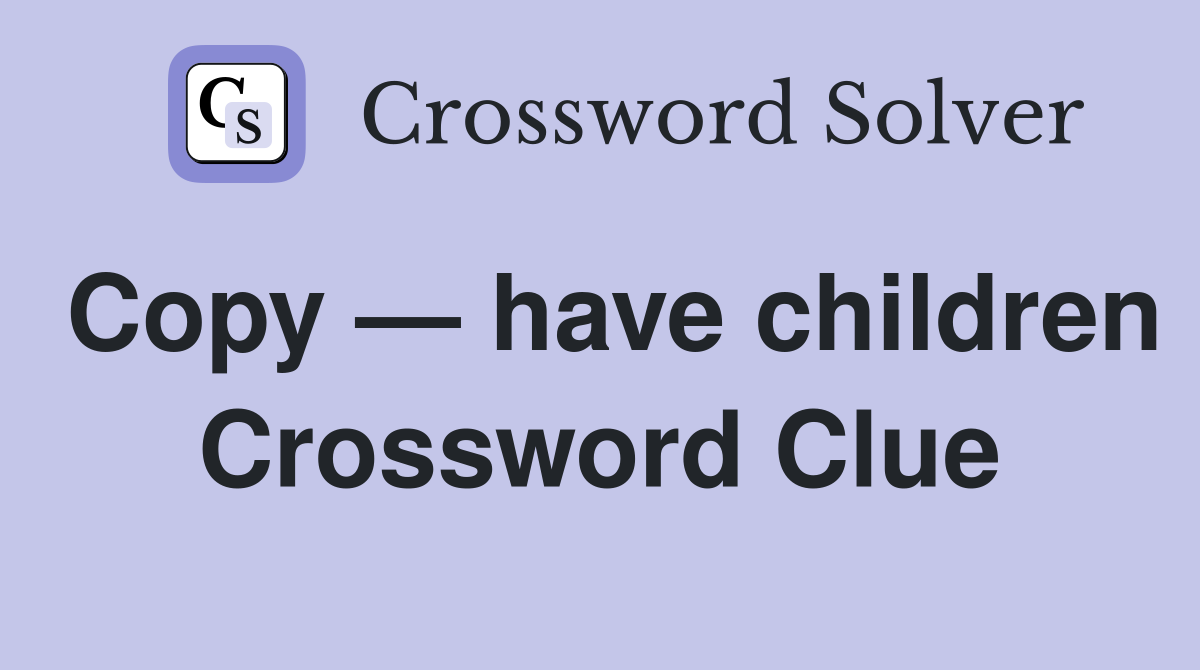 Copy — have children Crossword Clue