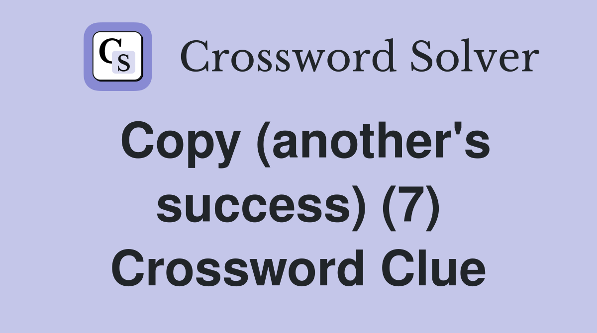 Copy (another's success) (7) Crossword Clue