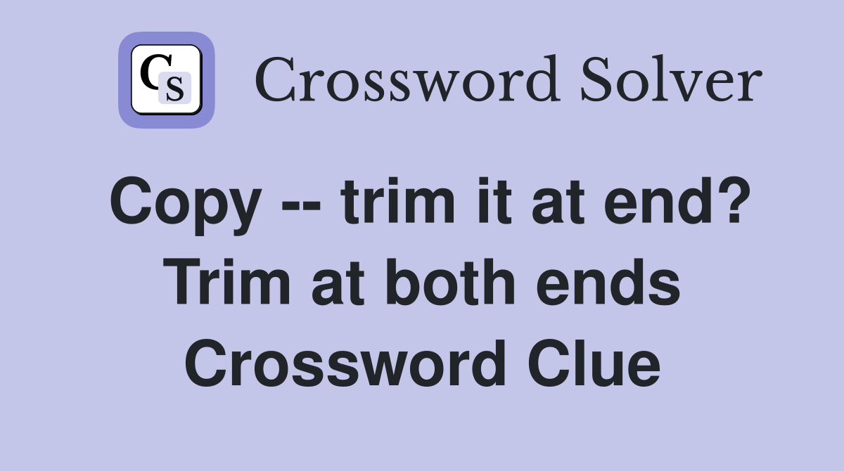 Copy -- trim it at end? Trim at both ends Crossword Clue