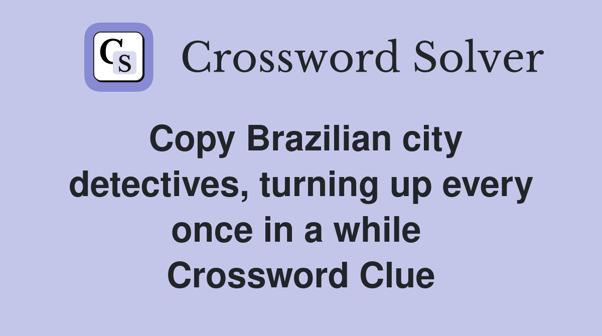 Copy Brazilian city detectives, turning up every once in a while  Crossword Clue
