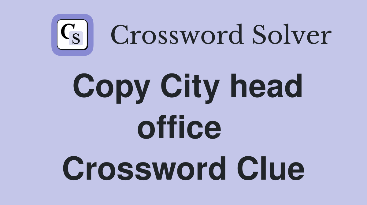 Copy City head office  Crossword Clue