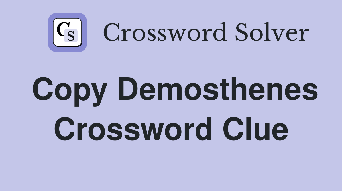 Copy Demosthenes Crossword Clue