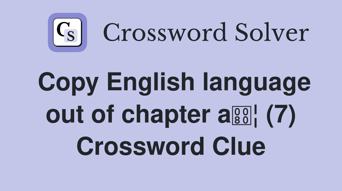 Copy English language out of chapter a¦ (7) Crossword Clue