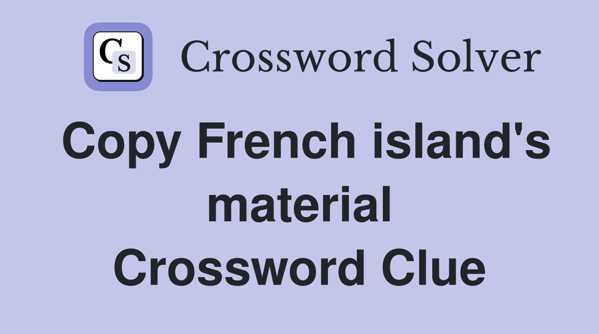 Copy French island's material Crossword Clue