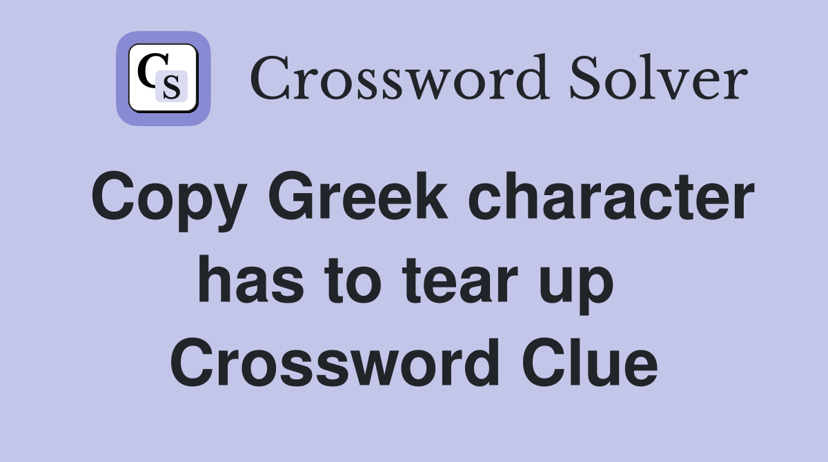 Copy Greek character has to tear up  Crossword Clue