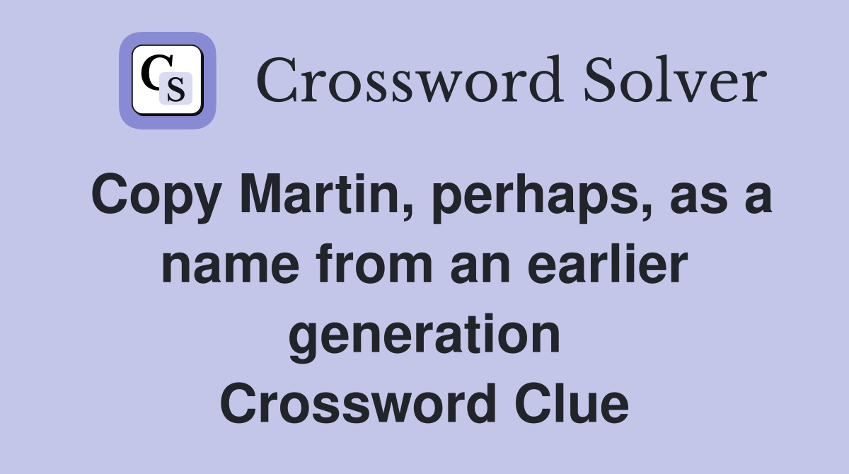 Copy Martin, perhaps, as a name from an earlier generation Crossword Clue