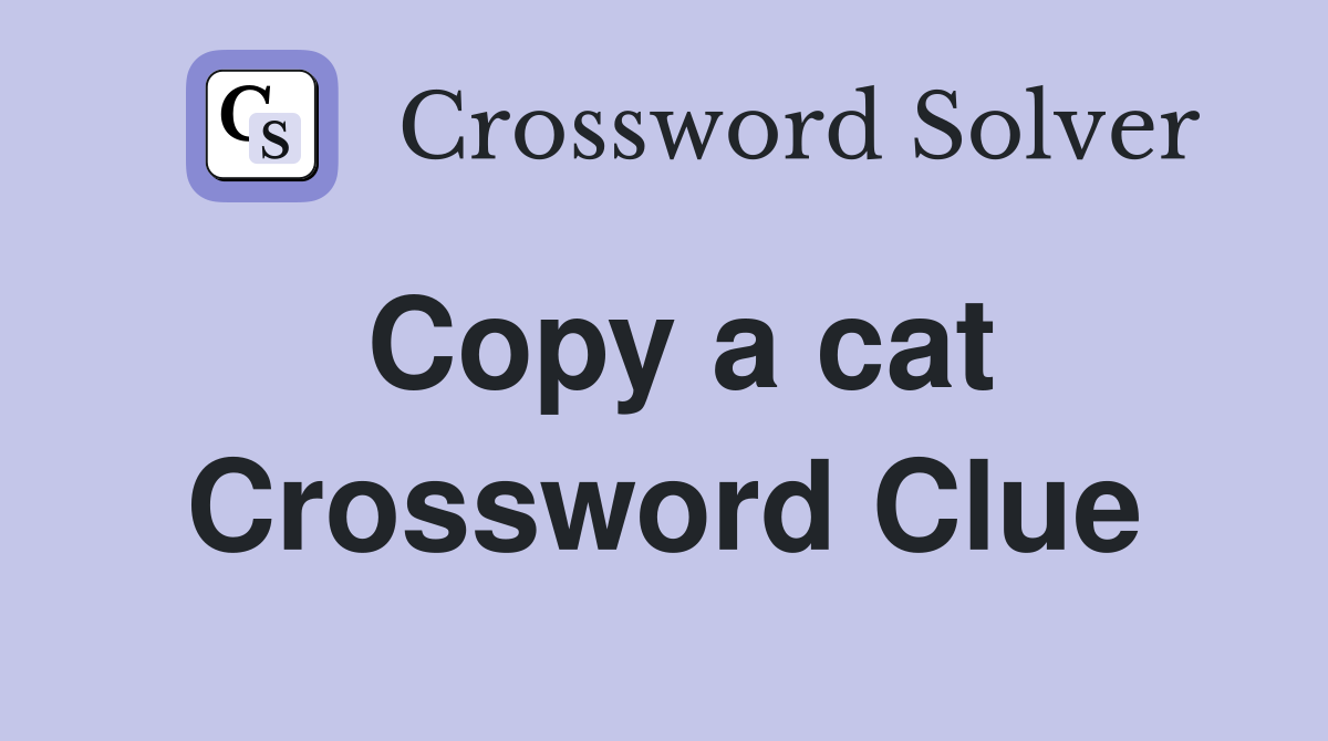 Copy a cat Crossword Clue