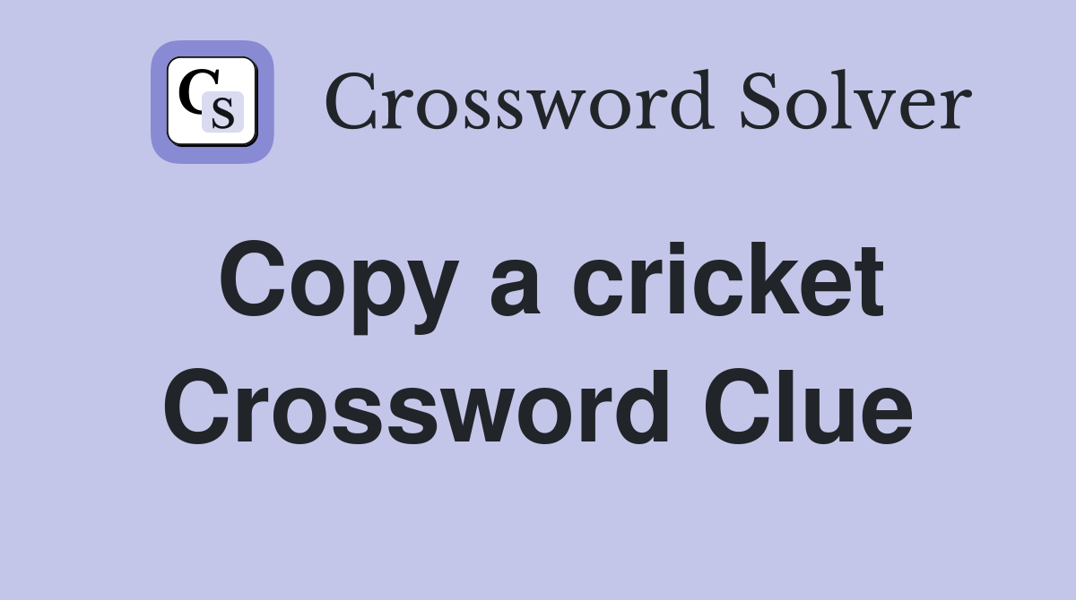Copy a cricket Crossword Clue