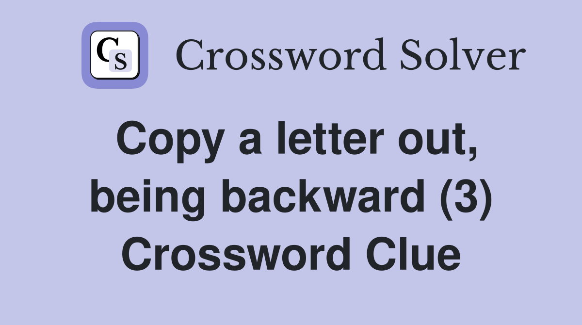 Copy a letter out, being backward (3) Crossword Clue