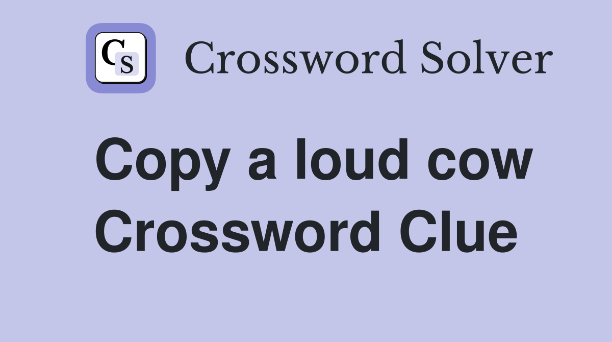 Copy a loud cow Crossword Clue