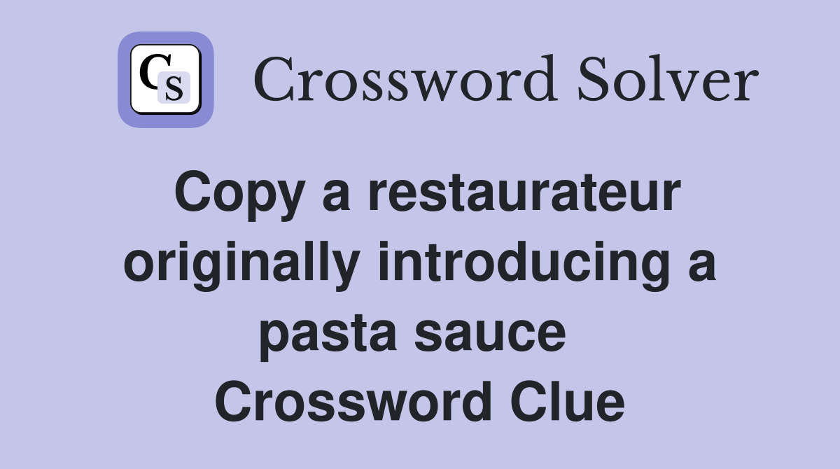 Copy a restaurateur originally introducing a pasta sauce  Crossword Clue