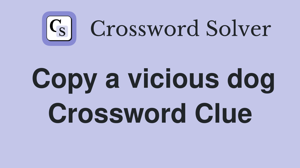 Copy a vicious dog Crossword Clue