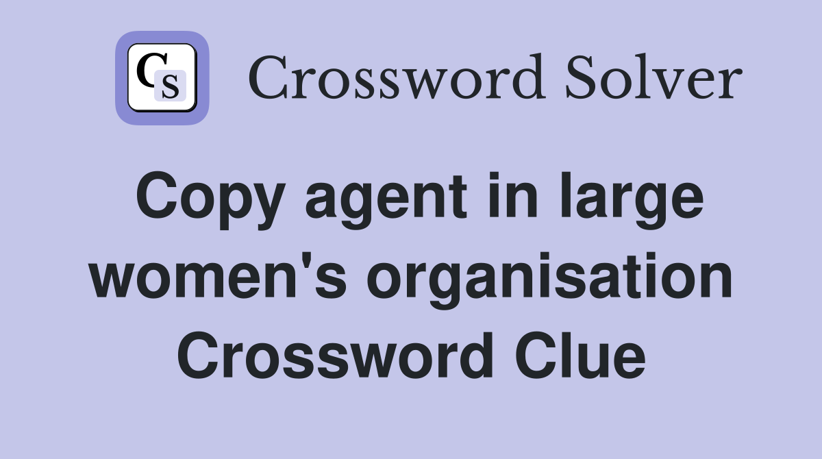 Copy agent in large women's organisation Crossword Clue