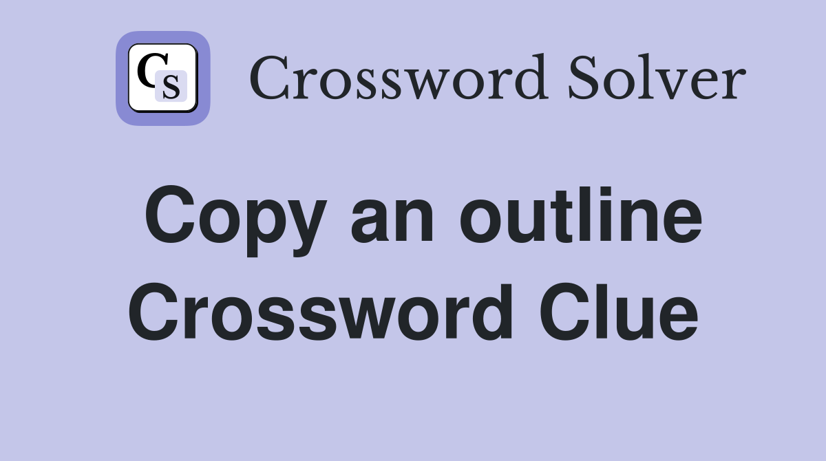 Copy an outline Crossword Clue