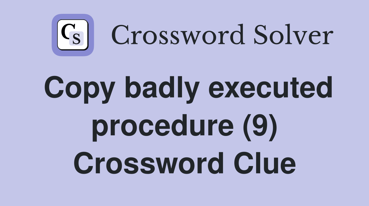 Copy badly executed procedure (9) Crossword Clue