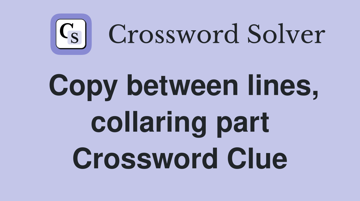 Copy between lines, collaring part Crossword Clue