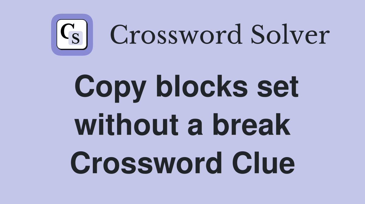 Copy blocks set without a break Crossword Clue