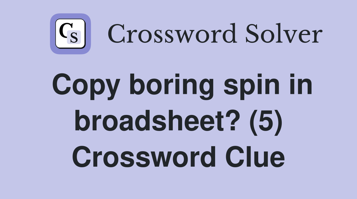 Copy boring spin in broadsheet? (5) Crossword Clue
