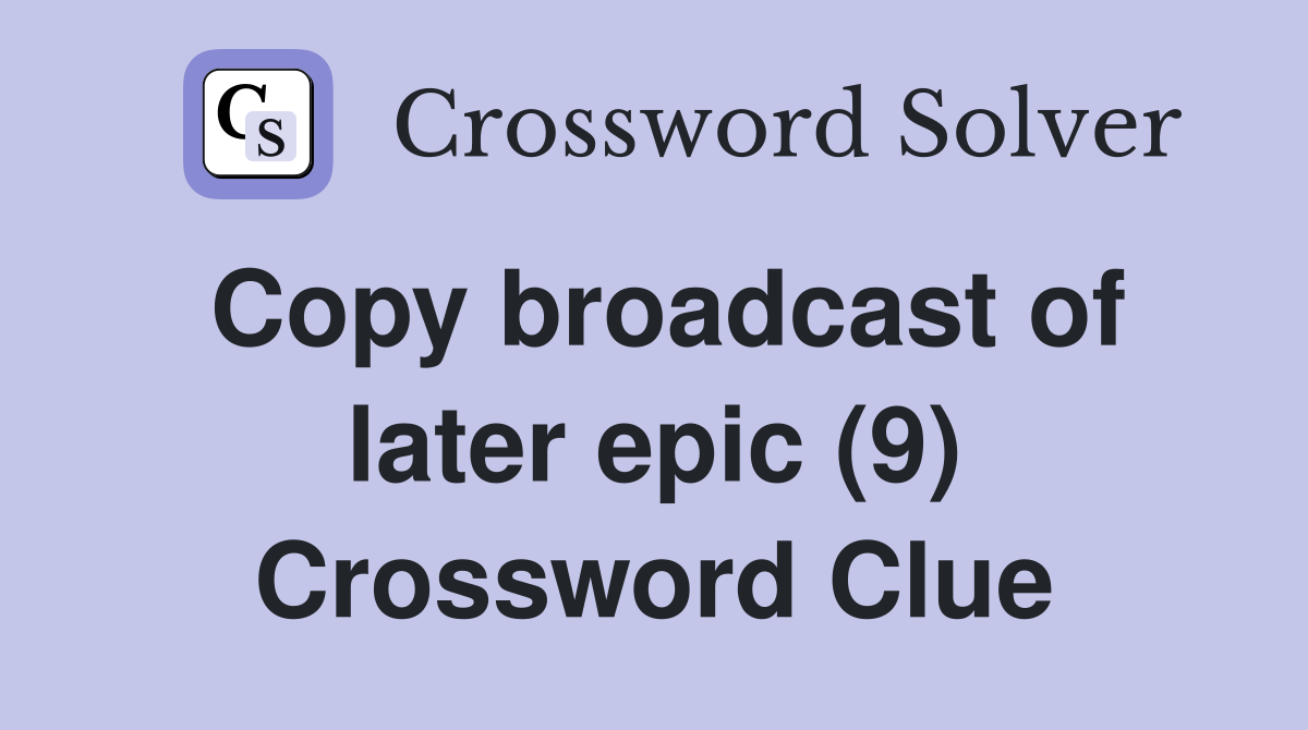 Copy broadcast of later epic (9) Crossword Clue