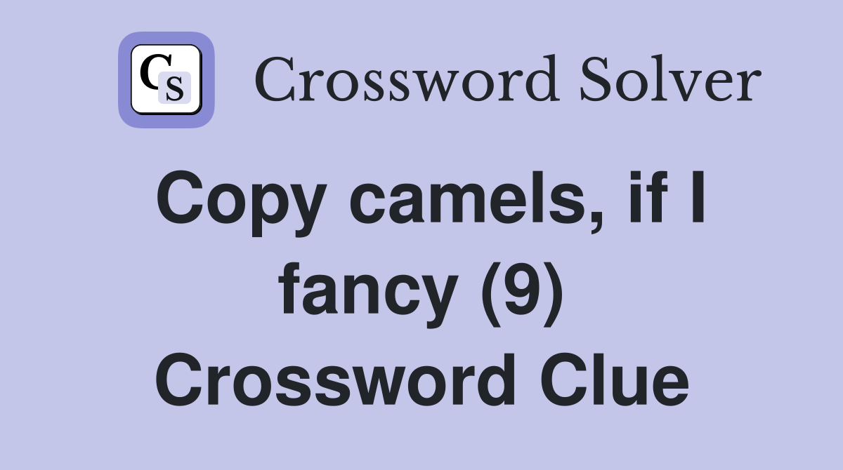 Copy camels, if I fancy (9) Crossword Clue