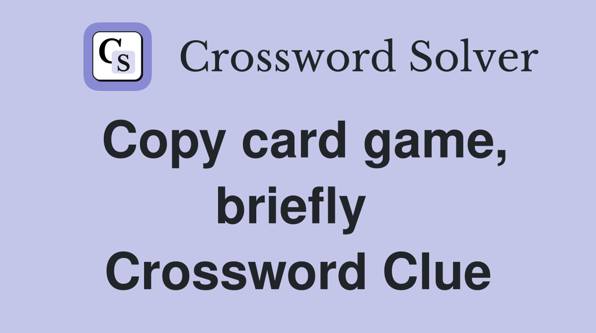 Copy card game, briefly  Crossword Clue