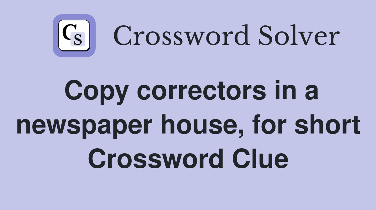 Copy correctors in a newspaper house, for short Crossword Clue