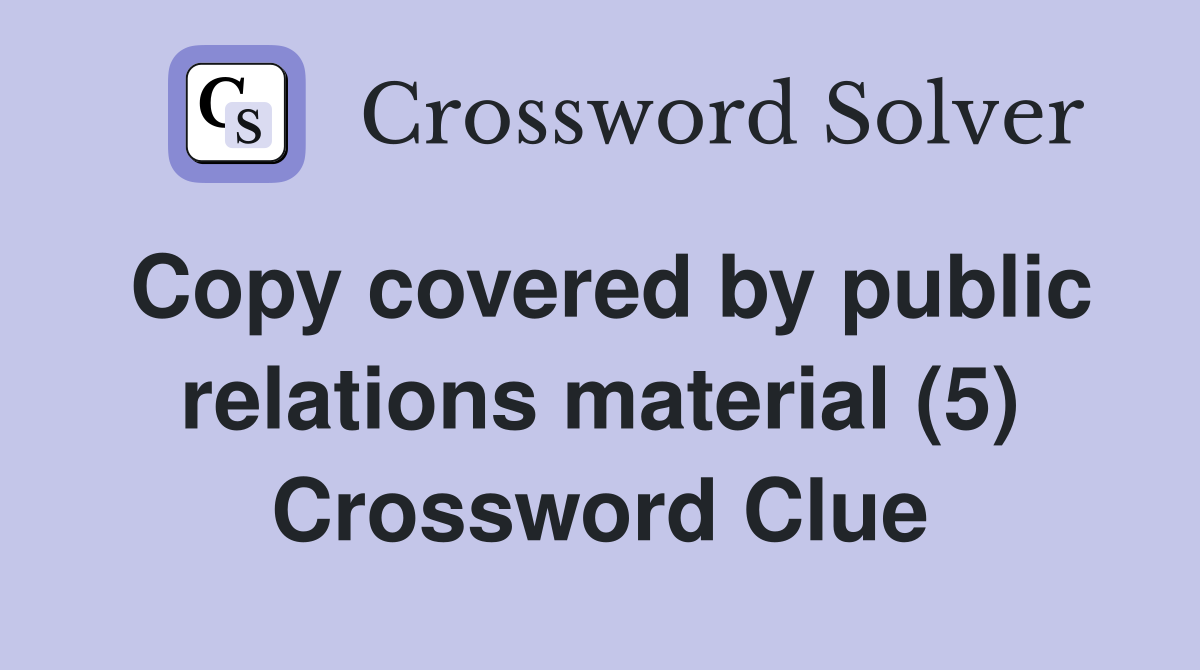 Copy covered by public relations material (5) Crossword Clue