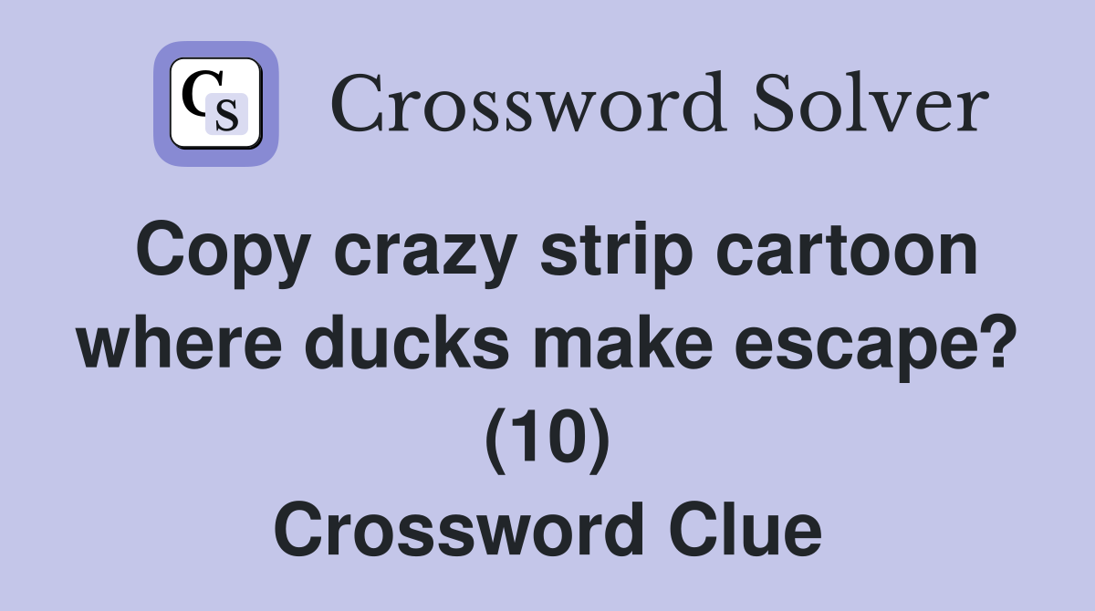 Copy crazy strip cartoon where ducks make escape? (10) Crossword Clue