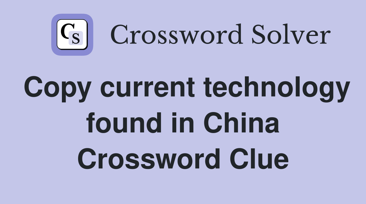 Copy current technology found in China Crossword Clue