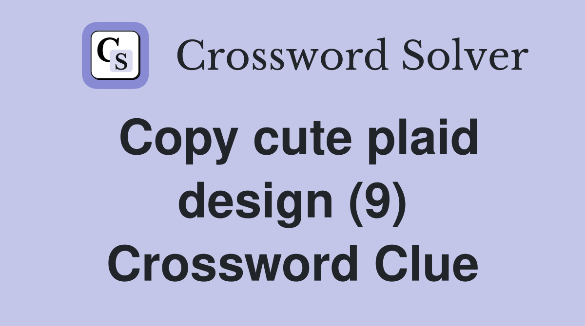 Copy cute plaid design (9) Crossword Clue