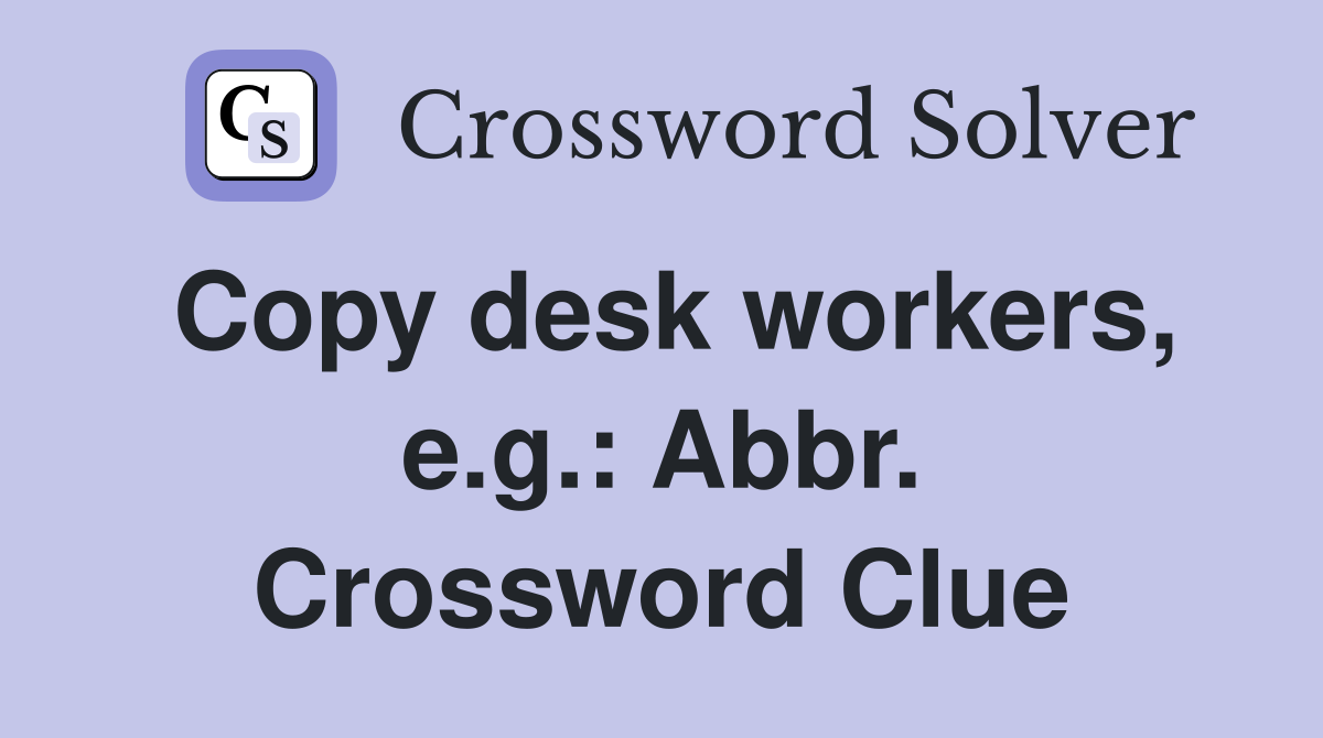 Copy desk workers, e.g.: Abbr. Crossword Clue