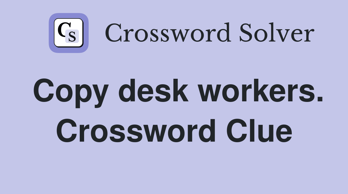 Copy desk workers. Crossword Clue