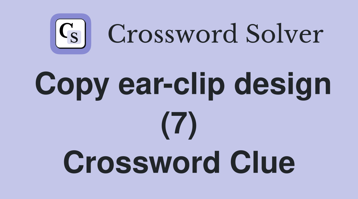 Copy ear-clip design (7) Crossword Clue