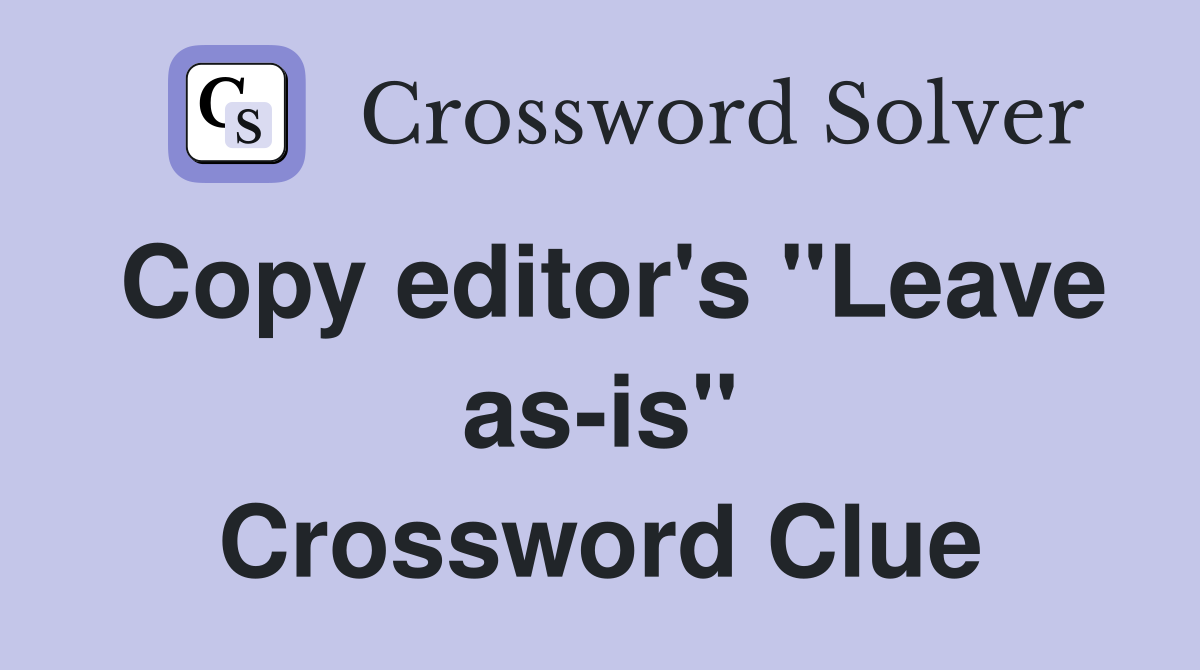 Copy editor's "Leave as-is" Crossword Clue