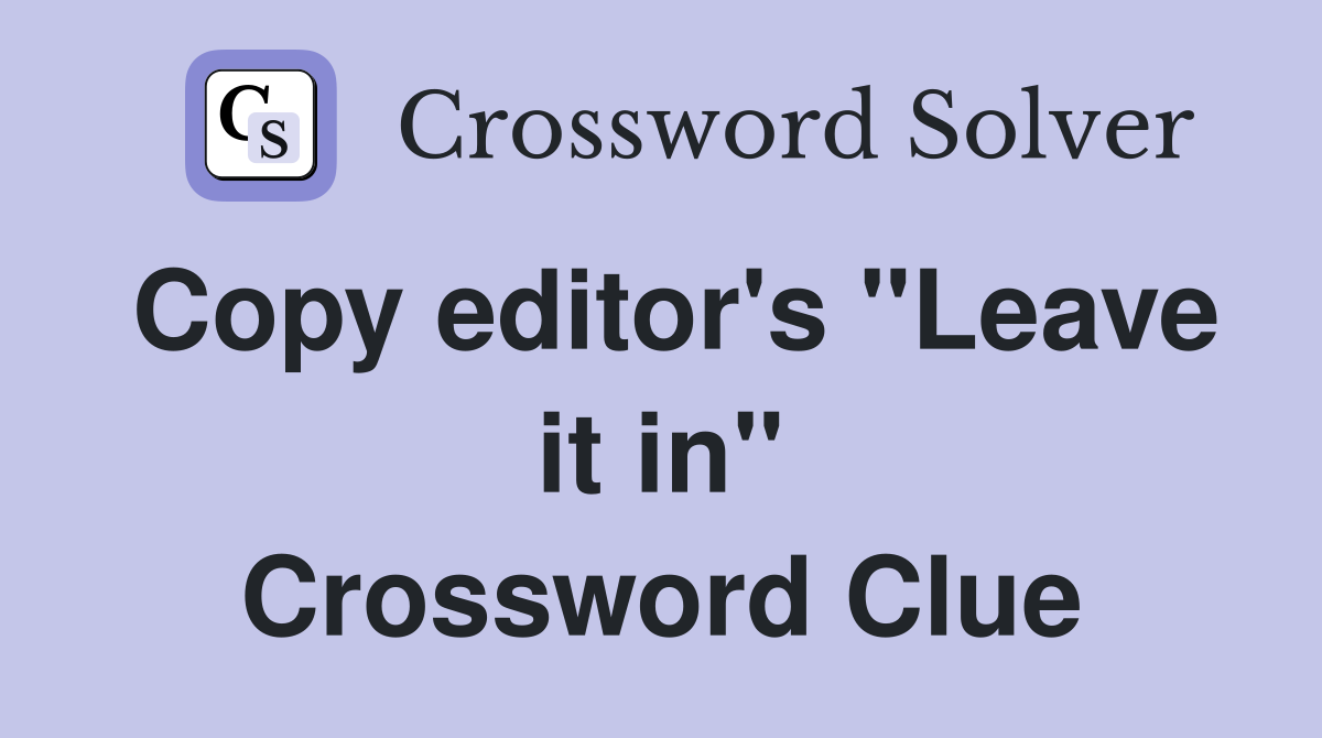 Copy editor's "Leave it in" Crossword Clue