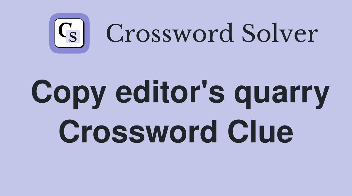 Copy editor's quarry Crossword Clue