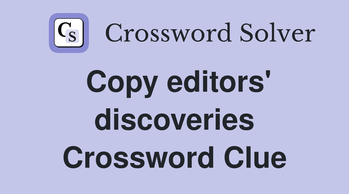 Copy editors' discoveries Crossword Clue