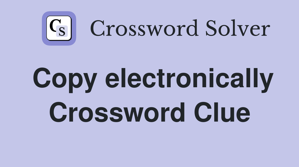 Copy electronically Crossword Clue