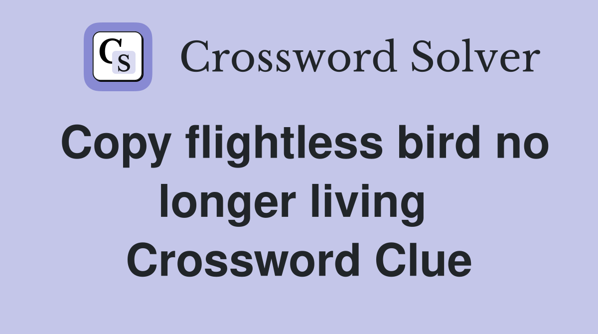 Copy flightless bird no longer living  Crossword Clue