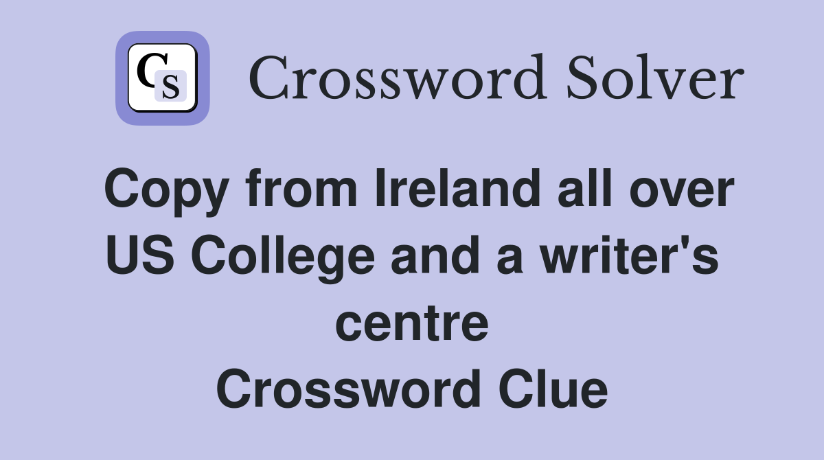Copy from Ireland all over US College and a writer's centre Crossword Clue
