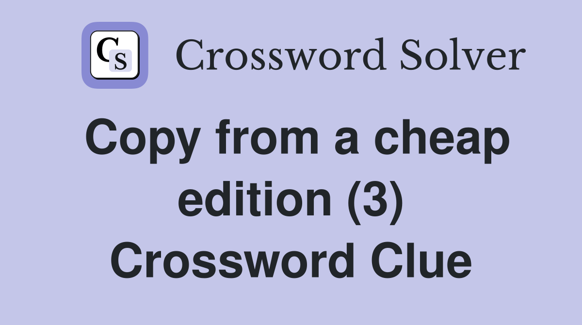 Copy from a cheap edition (3) Crossword Clue