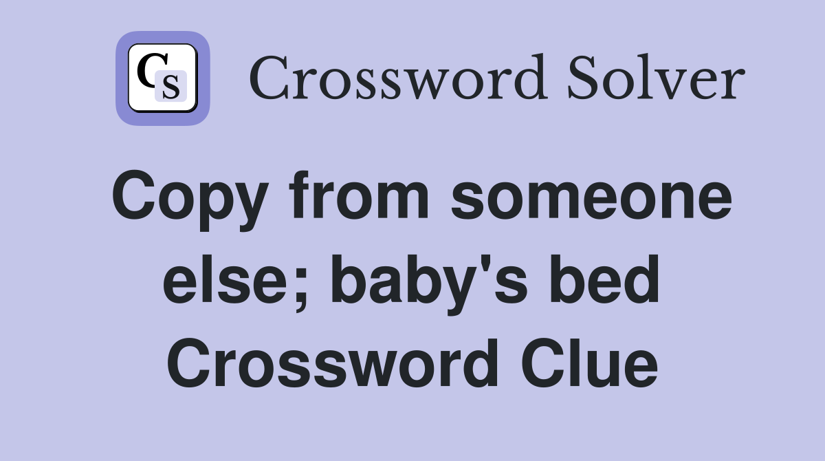 Copy from someone else; baby's bed Crossword Clue
